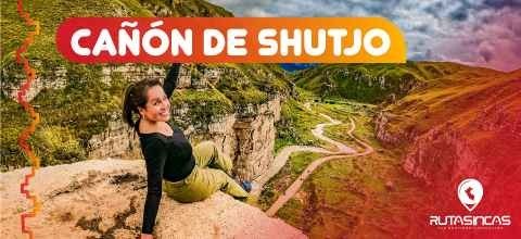 ¡TOUR CAÑÓN DE SHUTJO CON RUTAS INCAS! LIMA